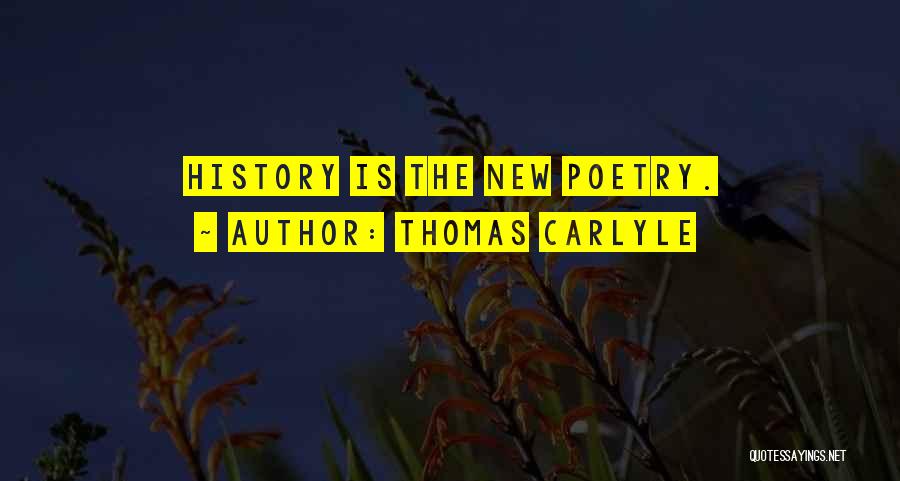 Thomas Carlyle Quotes: History Is The New Poetry.