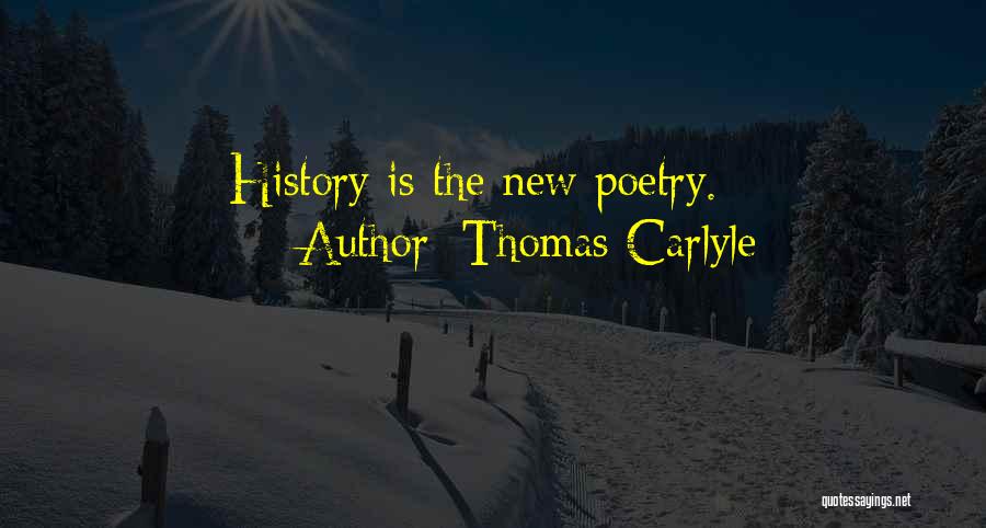 Thomas Carlyle Quotes: History Is The New Poetry.