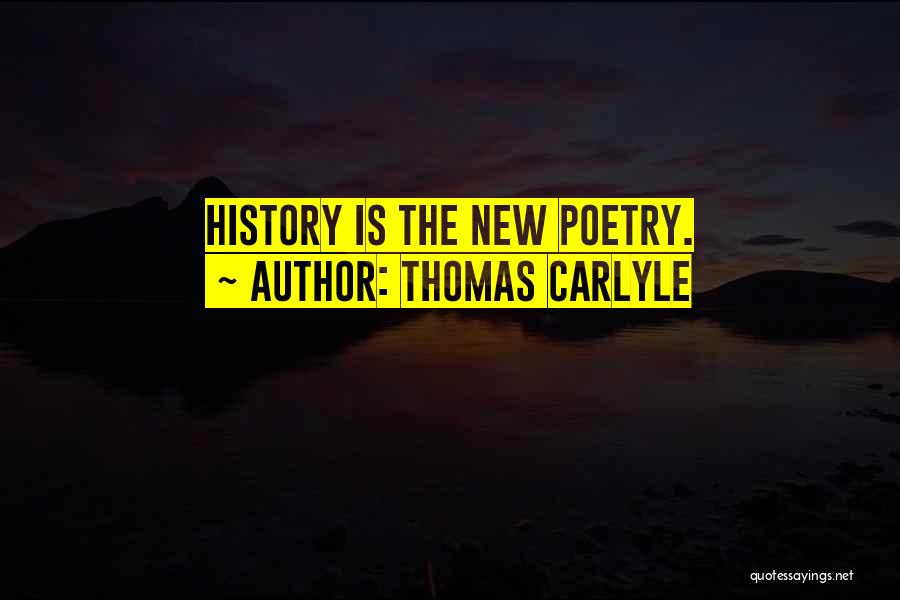 Thomas Carlyle Quotes: History Is The New Poetry.