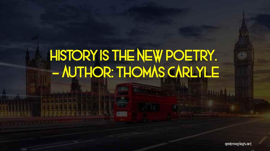 Thomas Carlyle Quotes: History Is The New Poetry.