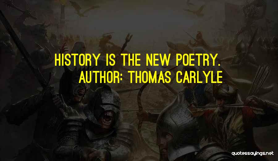 Thomas Carlyle Quotes: History Is The New Poetry.