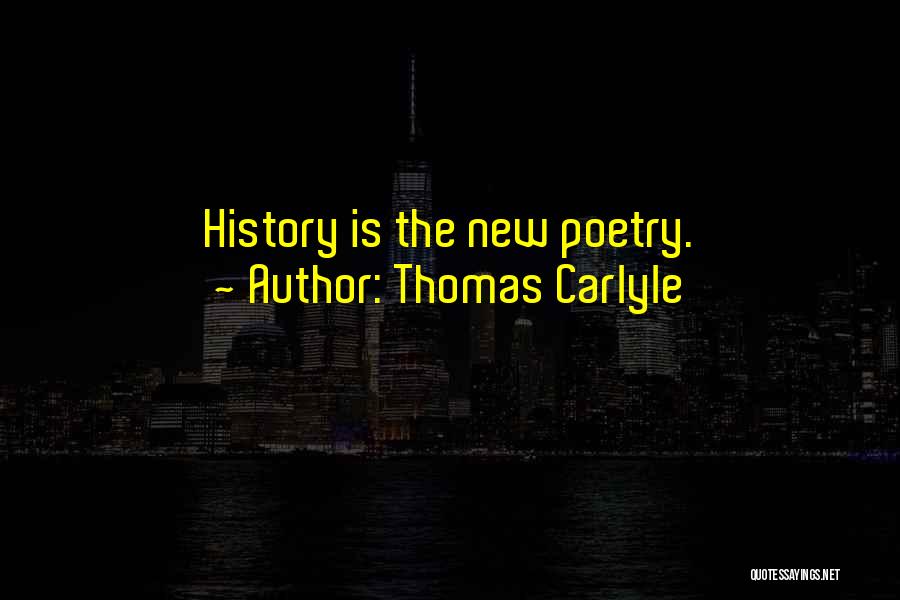 Thomas Carlyle Quotes: History Is The New Poetry.