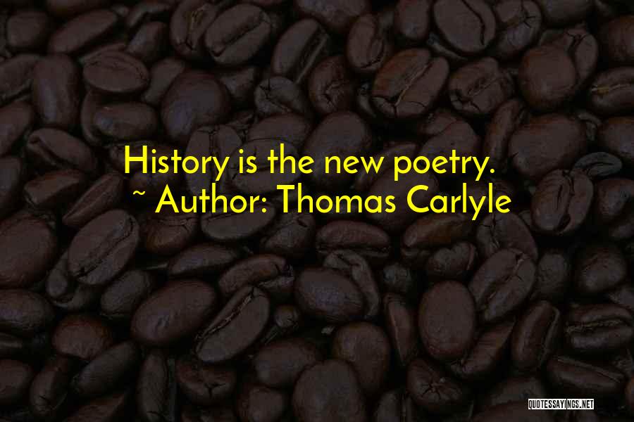 Thomas Carlyle Quotes: History Is The New Poetry.