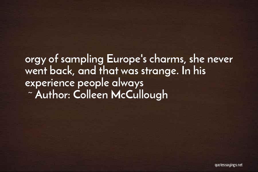 Colleen McCullough Quotes: Orgy Of Sampling Europe's Charms, She Never Went Back, And That Was Strange. In His Experience People Always