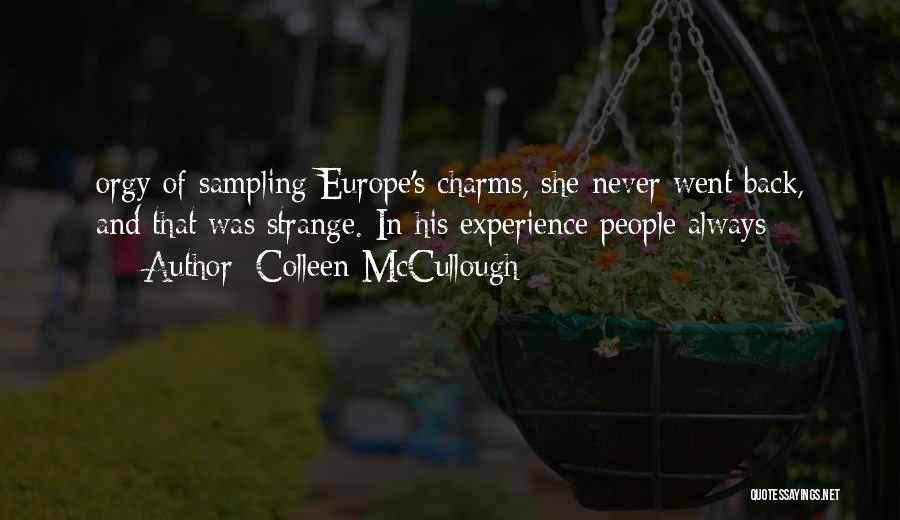 Colleen McCullough Quotes: Orgy Of Sampling Europe's Charms, She Never Went Back, And That Was Strange. In His Experience People Always