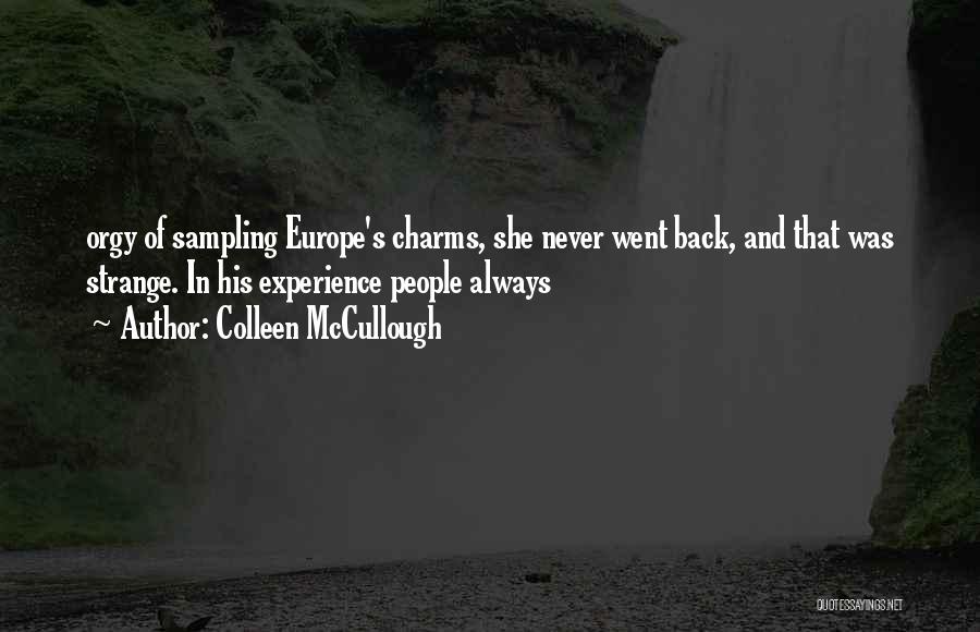 Colleen McCullough Quotes: Orgy Of Sampling Europe's Charms, She Never Went Back, And That Was Strange. In His Experience People Always