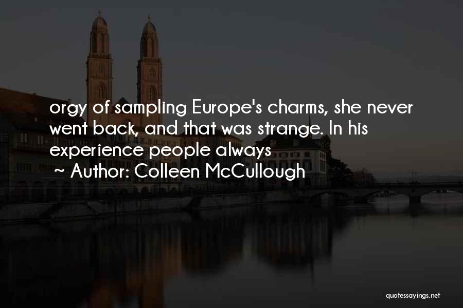 Colleen McCullough Quotes: Orgy Of Sampling Europe's Charms, She Never Went Back, And That Was Strange. In His Experience People Always