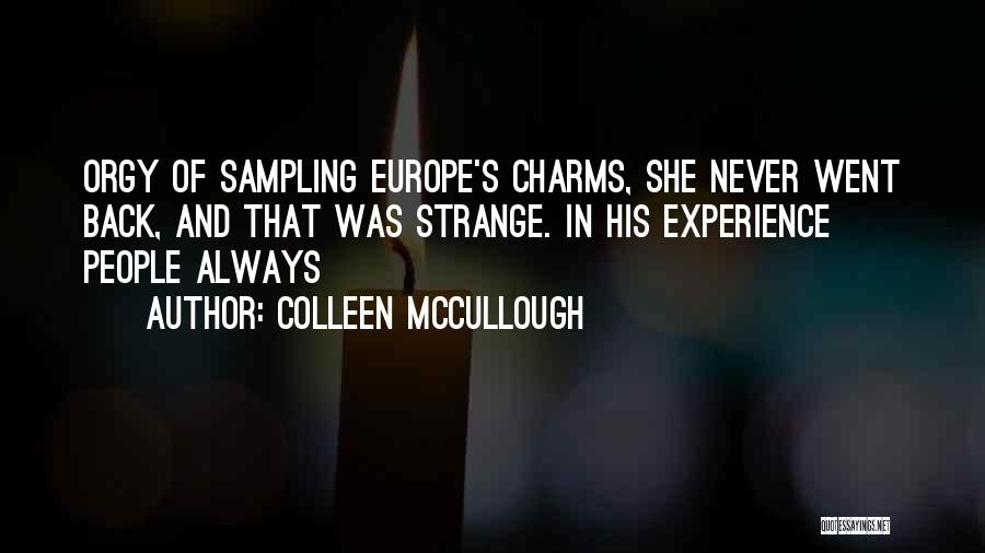 Colleen McCullough Quotes: Orgy Of Sampling Europe's Charms, She Never Went Back, And That Was Strange. In His Experience People Always