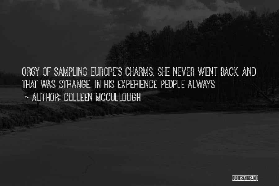 Colleen McCullough Quotes: Orgy Of Sampling Europe's Charms, She Never Went Back, And That Was Strange. In His Experience People Always