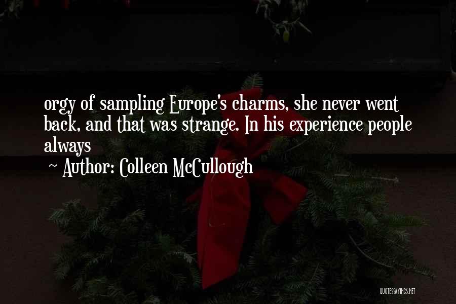 Colleen McCullough Quotes: Orgy Of Sampling Europe's Charms, She Never Went Back, And That Was Strange. In His Experience People Always