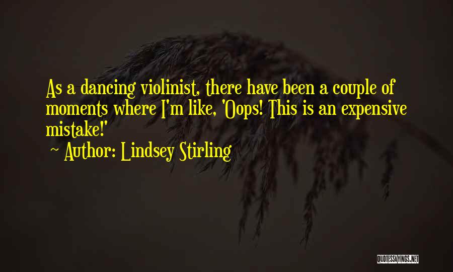 Lindsey Stirling Quotes: As A Dancing Violinist, There Have Been A Couple Of Moments Where I'm Like, 'oops! This Is An Expensive Mistake!'
