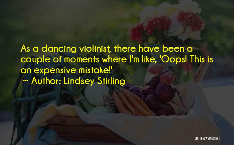 Lindsey Stirling Quotes: As A Dancing Violinist, There Have Been A Couple Of Moments Where I'm Like, 'oops! This Is An Expensive Mistake!'
