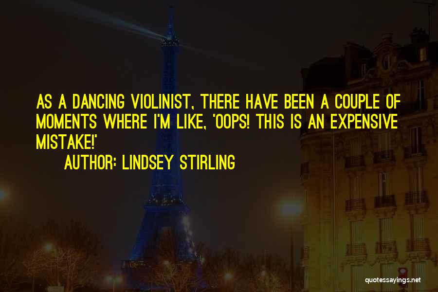 Lindsey Stirling Quotes: As A Dancing Violinist, There Have Been A Couple Of Moments Where I'm Like, 'oops! This Is An Expensive Mistake!'