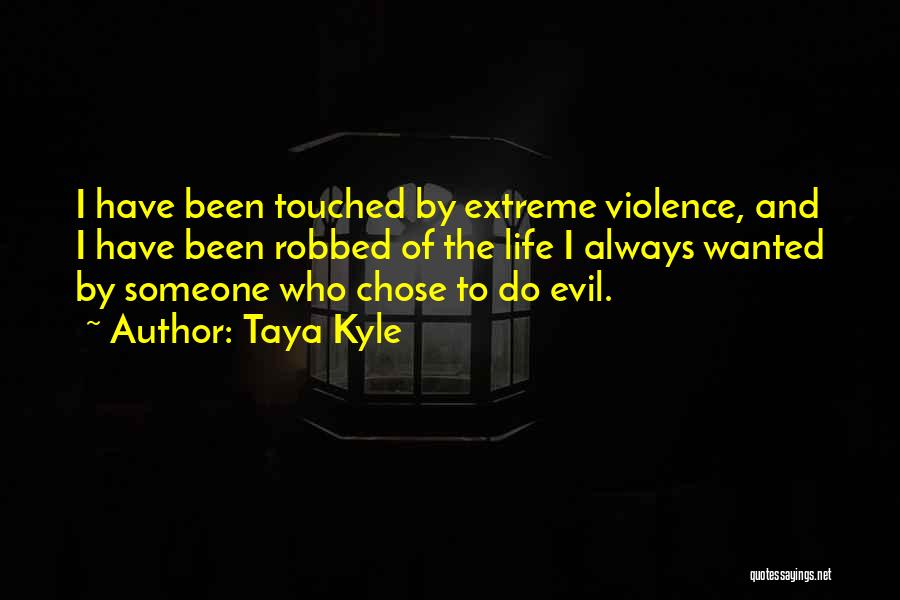 Taya Kyle Quotes: I Have Been Touched By Extreme Violence, And I Have Been Robbed Of The Life I Always Wanted By Someone