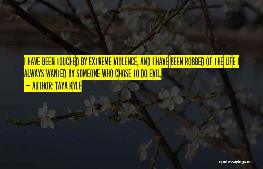 Taya Kyle Quotes: I Have Been Touched By Extreme Violence, And I Have Been Robbed Of The Life I Always Wanted By Someone