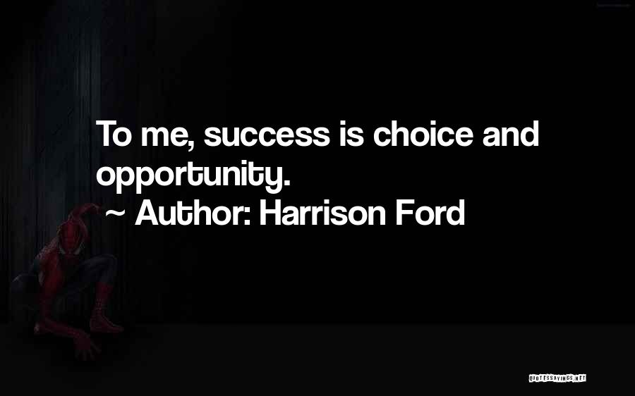 Harrison Ford Quotes: To Me, Success Is Choice And Opportunity.