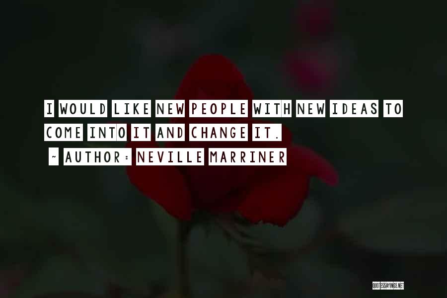 Neville Marriner Quotes: I Would Like New People With New Ideas To Come Into It And Change It.