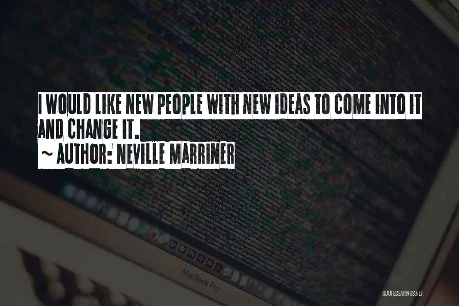 Neville Marriner Quotes: I Would Like New People With New Ideas To Come Into It And Change It.