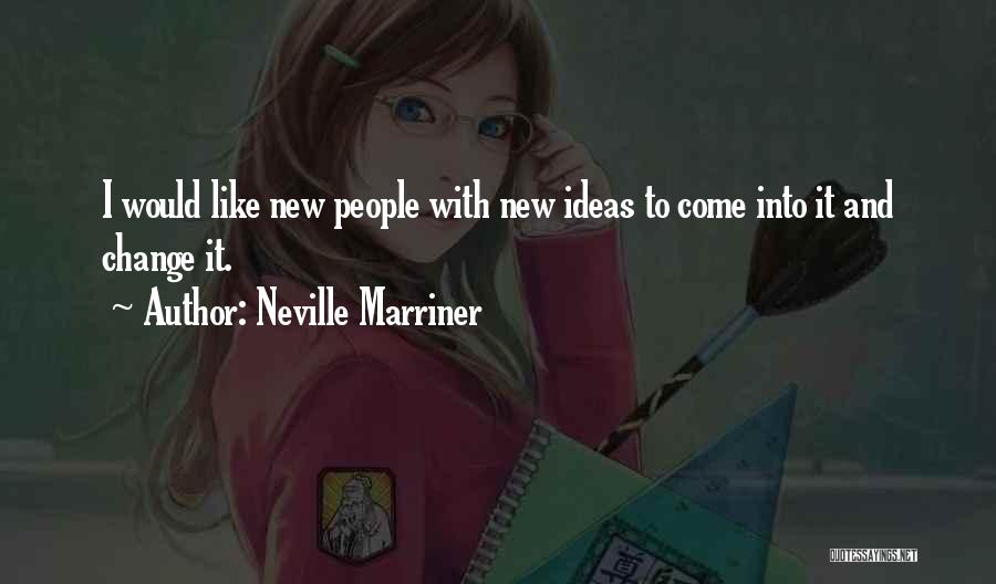 Neville Marriner Quotes: I Would Like New People With New Ideas To Come Into It And Change It.