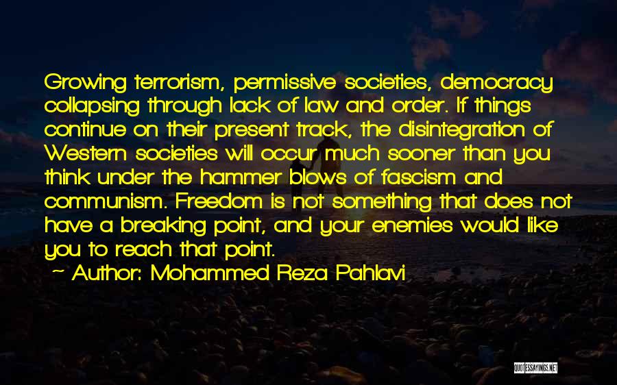 Mohammed Reza Pahlavi Quotes: Growing Terrorism, Permissive Societies, Democracy Collapsing Through Lack Of Law And Order. If Things Continue On Their Present Track, The