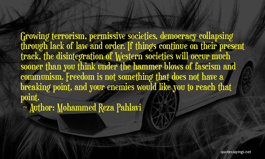 Mohammed Reza Pahlavi Quotes: Growing Terrorism, Permissive Societies, Democracy Collapsing Through Lack Of Law And Order. If Things Continue On Their Present Track, The