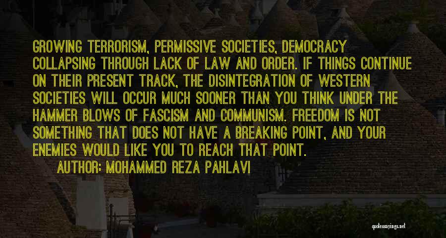 Mohammed Reza Pahlavi Quotes: Growing Terrorism, Permissive Societies, Democracy Collapsing Through Lack Of Law And Order. If Things Continue On Their Present Track, The