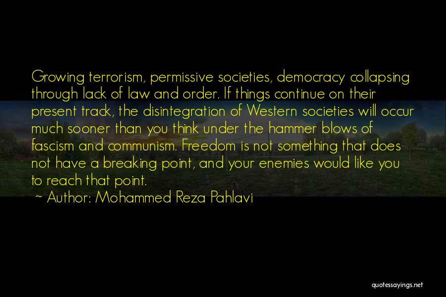 Mohammed Reza Pahlavi Quotes: Growing Terrorism, Permissive Societies, Democracy Collapsing Through Lack Of Law And Order. If Things Continue On Their Present Track, The