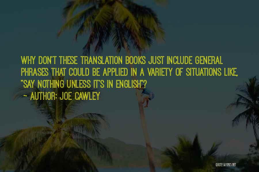 Joe Cawley Quotes: Why Don't These Translation Books Just Include General Phrases That Could Be Applied In A Variety Of Situations Like, Say