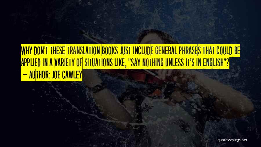 Joe Cawley Quotes: Why Don't These Translation Books Just Include General Phrases That Could Be Applied In A Variety Of Situations Like, Say