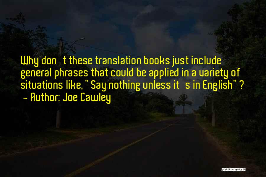 Joe Cawley Quotes: Why Don't These Translation Books Just Include General Phrases That Could Be Applied In A Variety Of Situations Like, Say
