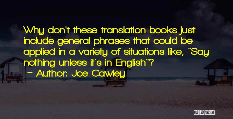 Joe Cawley Quotes: Why Don't These Translation Books Just Include General Phrases That Could Be Applied In A Variety Of Situations Like, Say