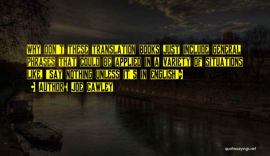 Joe Cawley Quotes: Why Don't These Translation Books Just Include General Phrases That Could Be Applied In A Variety Of Situations Like, Say