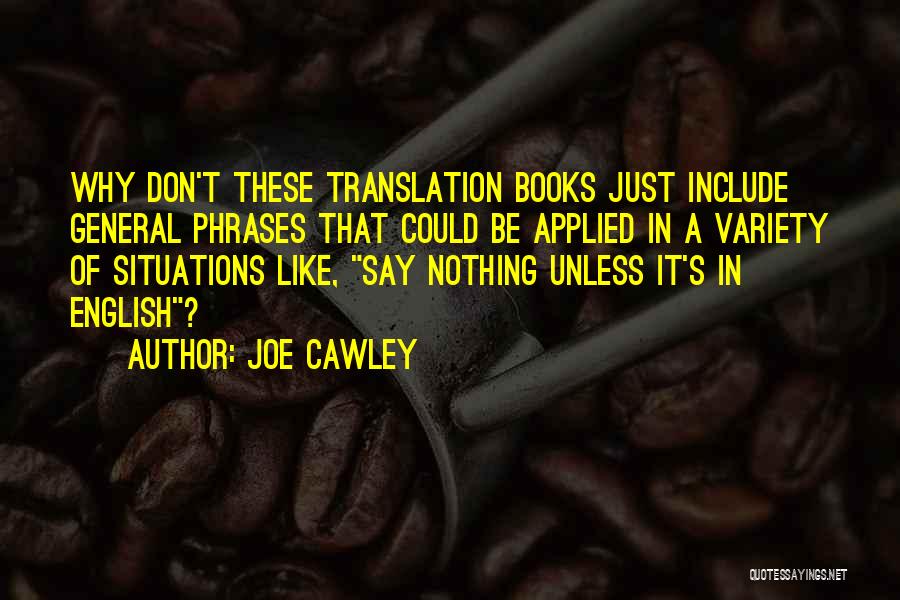 Joe Cawley Quotes: Why Don't These Translation Books Just Include General Phrases That Could Be Applied In A Variety Of Situations Like, Say