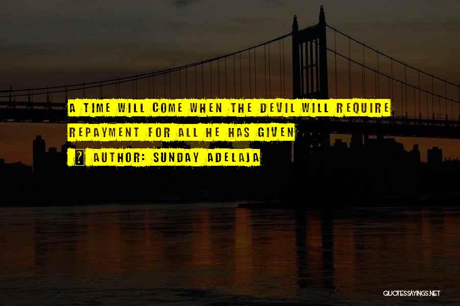 Sunday Adelaja Quotes: A Time Will Come When The Devil Will Require Repayment For All He Has Given