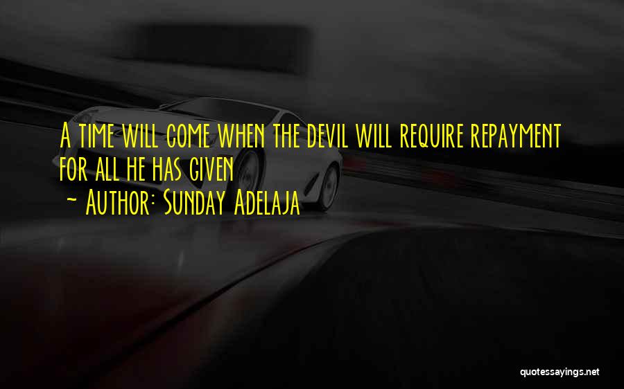 Sunday Adelaja Quotes: A Time Will Come When The Devil Will Require Repayment For All He Has Given