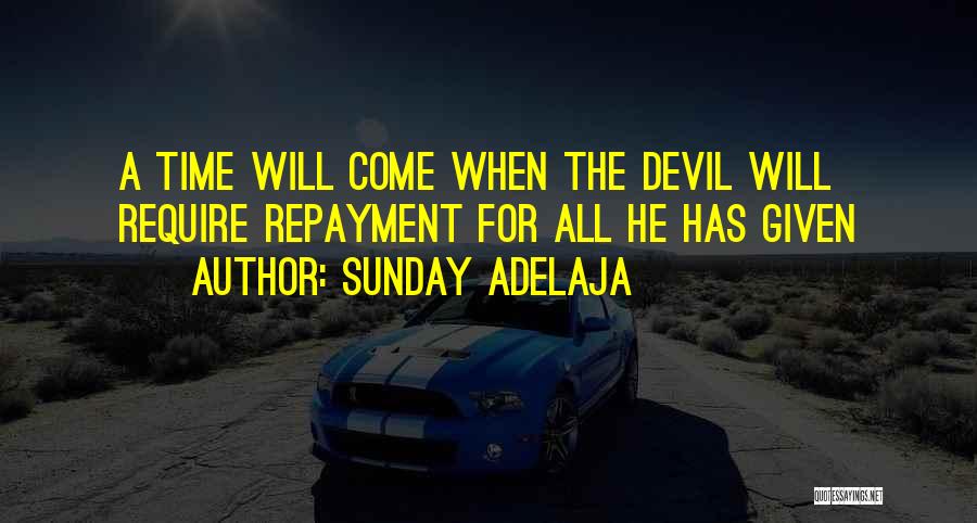 Sunday Adelaja Quotes: A Time Will Come When The Devil Will Require Repayment For All He Has Given