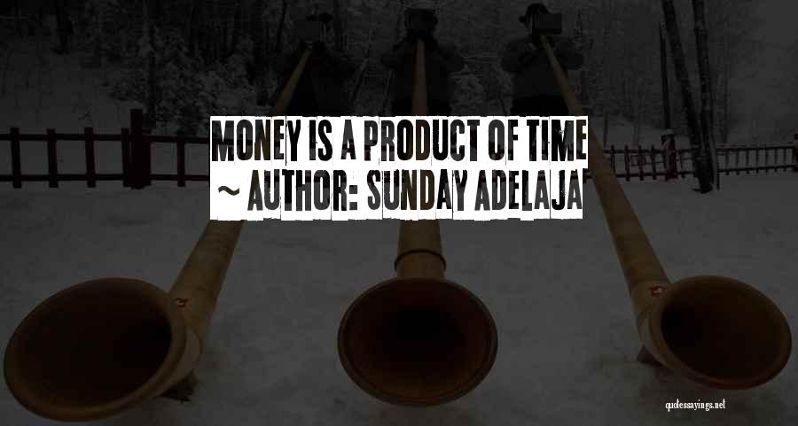 Sunday Adelaja Quotes: Money Is A Product Of Time