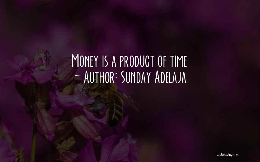 Sunday Adelaja Quotes: Money Is A Product Of Time