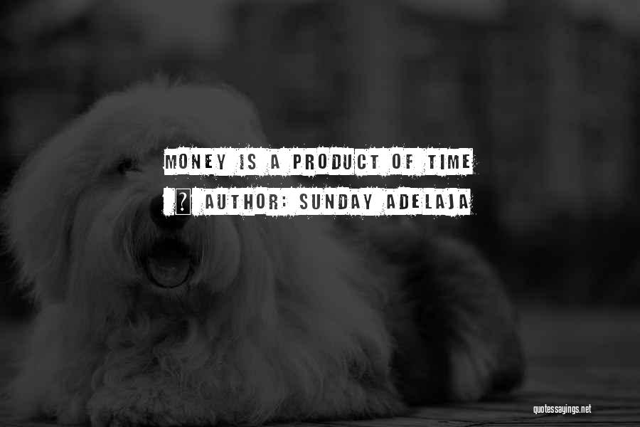 Sunday Adelaja Quotes: Money Is A Product Of Time