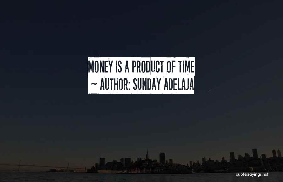 Sunday Adelaja Quotes: Money Is A Product Of Time