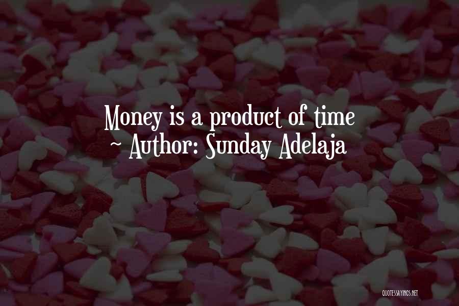 Sunday Adelaja Quotes: Money Is A Product Of Time
