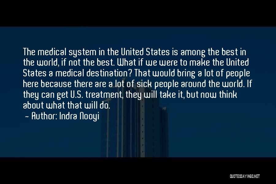 Indra Nooyi Quotes: The Medical System In The United States Is Among The Best In The World, If Not The Best. What If