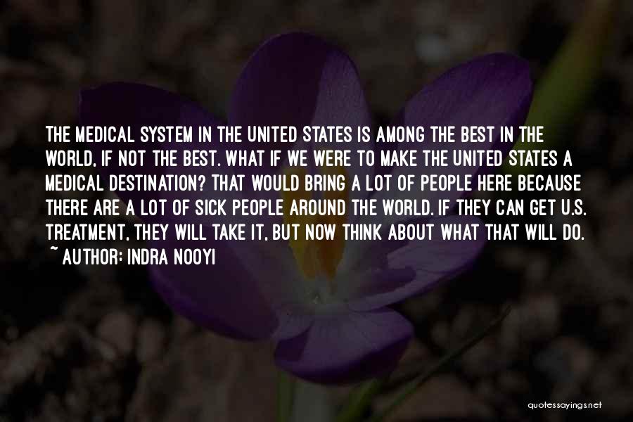 Indra Nooyi Quotes: The Medical System In The United States Is Among The Best In The World, If Not The Best. What If