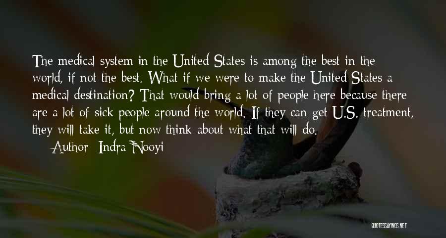 Indra Nooyi Quotes: The Medical System In The United States Is Among The Best In The World, If Not The Best. What If