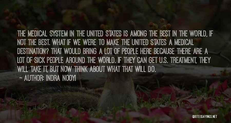 Indra Nooyi Quotes: The Medical System In The United States Is Among The Best In The World, If Not The Best. What If