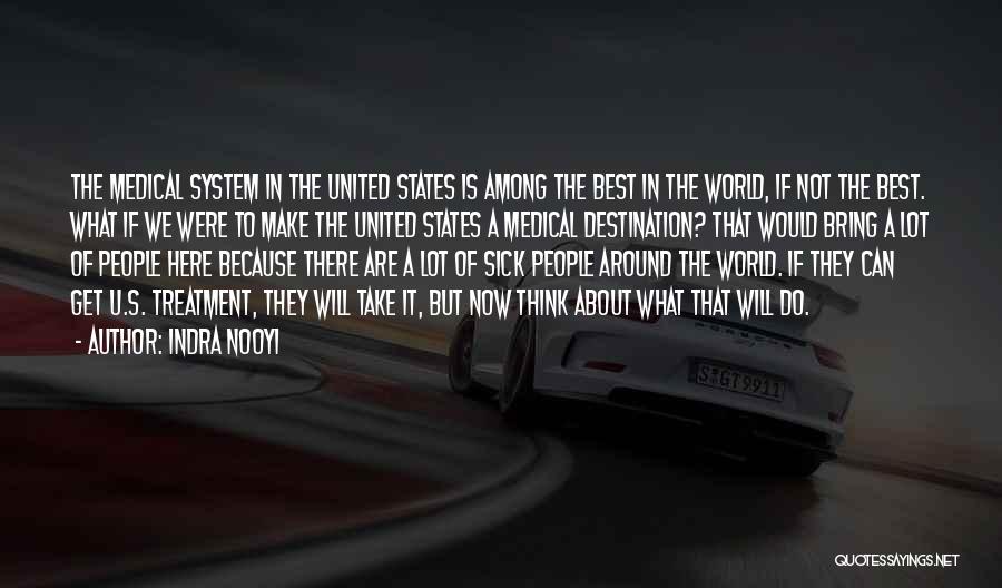 Indra Nooyi Quotes: The Medical System In The United States Is Among The Best In The World, If Not The Best. What If