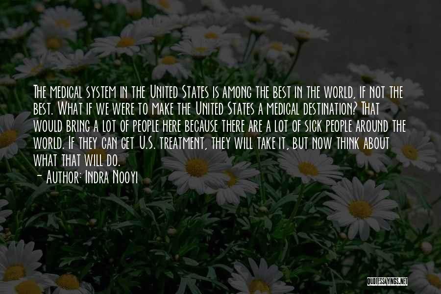 Indra Nooyi Quotes: The Medical System In The United States Is Among The Best In The World, If Not The Best. What If