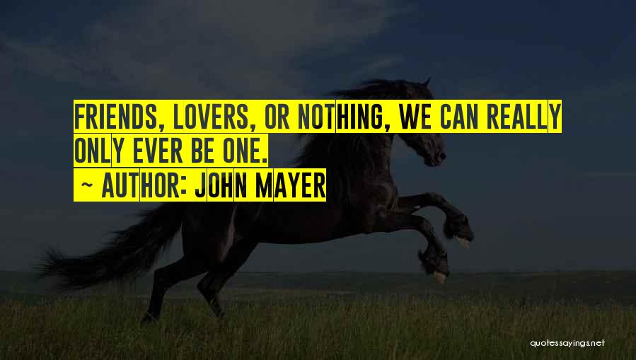 John Mayer Quotes: Friends, Lovers, Or Nothing, We Can Really Only Ever Be One.