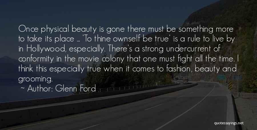 Glenn Ford Quotes: Once Physical Beauty Is Gone There Must Be Something More To Take Its Place ... 'to Thine Ownself Be True'