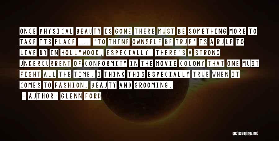 Glenn Ford Quotes: Once Physical Beauty Is Gone There Must Be Something More To Take Its Place ... 'to Thine Ownself Be True'